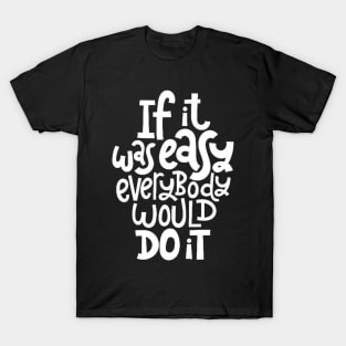 Inspirational Quote - If It Was Easy Everybody Would Do It - Fitness Motivation Typography (BW) T-Shirt